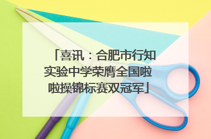 喜讯：合肥市行知实验中学荣膺全国啦啦操锦标赛双冠军