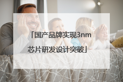 国产品牌实现3nm芯片研发设计突破
