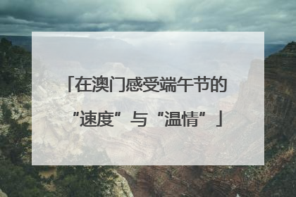 在澳门感受端午节的“速度”与“温情”
