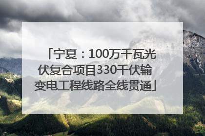 宁夏：100万千瓦光伏复合项目330千伏输变电工程线路全线贯通