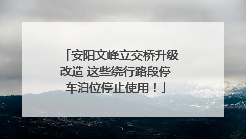 安阳文峰立交桥升级改造 这些绕行路段停车泊位停止使用！