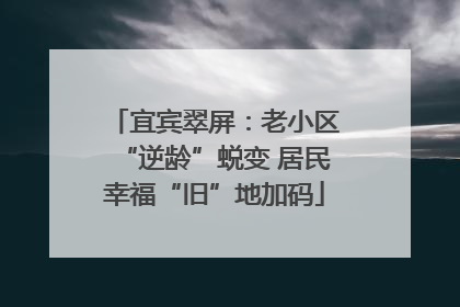 宜宾翠屏：老小区“逆龄”蜕变 居民幸福“旧”地加码