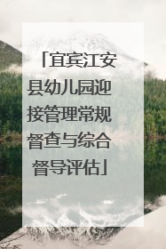 宜宾江安县幼儿园迎接管理常规督查与综合督导评估