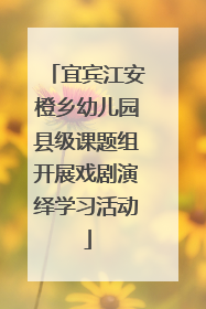 宜宾江安橙乡幼儿园县级课题组开展戏剧演绎学习活动