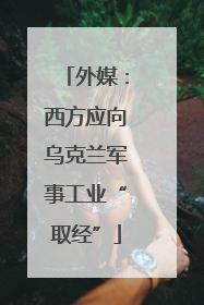 外媒：西方应向乌克兰军事工业“取经”