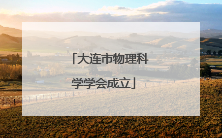 大连市物理科学学会成立