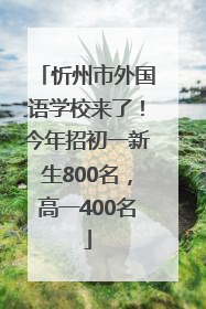 忻州市外国语学校来了！今年招初一新生800名，高一400名