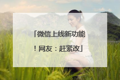 微信上线新功能！网友：赶紧改