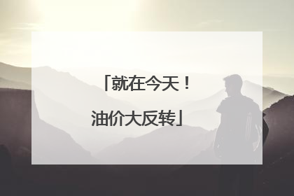 就在今天！油价大反转