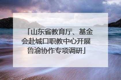 山东省教育厅、基金会赴城口职教中心开展鲁渝协作专项调研
