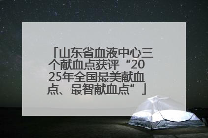 山东省血液中心三个献血点获评“2025年全国最美献血点、最智献血点”