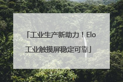 工业生产新助力！Elo 工业触摸屏稳定可靠