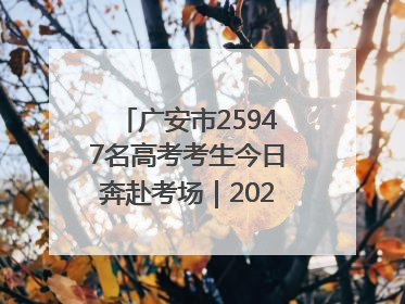 广安市25947名高考考生今日奔赴考场｜2025四川高考