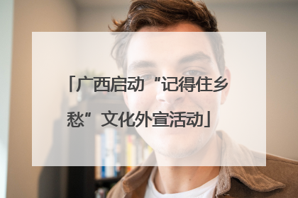 广西启动“记得住乡愁”文化外宣活动