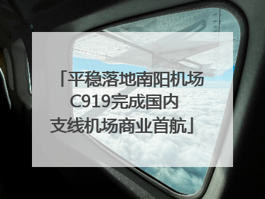 平稳落地南阳机场 C919完成国内支线机场商业首航