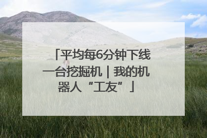 平均每6分钟下线一台挖掘机｜我的机器人“工友”