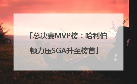 总决赛MVP榜：哈利伯顿力压SGA升至榜首