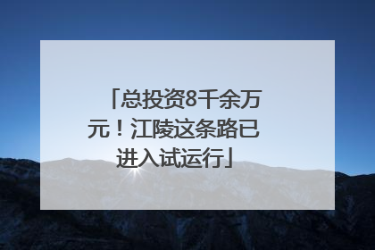 总投资8千余万元！江陵这条路已进入试运行