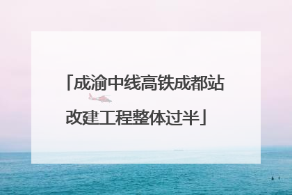 成渝中线高铁成都站改建工程整体过半