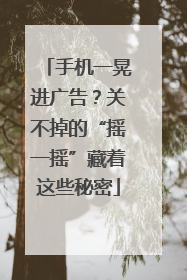 手机一晃进广告？关不掉的“摇一摇”藏着这些秘密