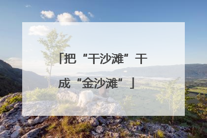 把“干沙滩”干成“金沙滩”