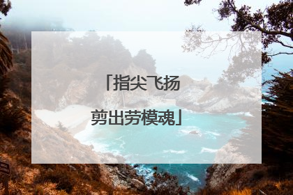 指尖飞扬 剪出劳模魂