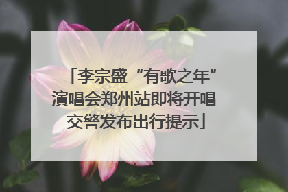 李宗盛“有歌之年”演唱会郑州站即将开唱 交警发布出行提示