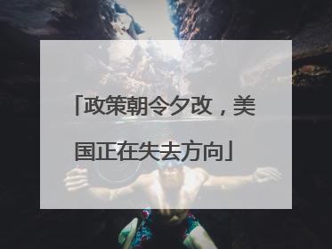 政策朝令夕改，美国正在失去方向