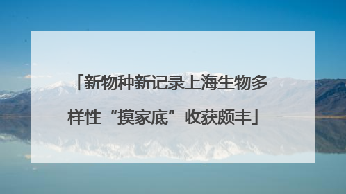 新物种新记录上海生物多样性“摸家底”收获颇丰