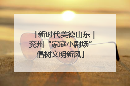 新时代美德山东｜兖州“家庭小剧场”倡树文明新风