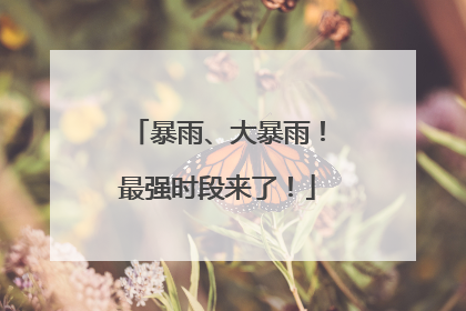 暴雨、大暴雨！最强时段来了！