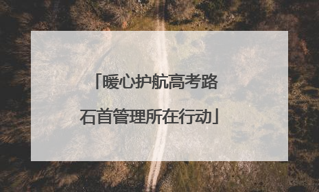 暖心护航高考路 石首管理所在行动