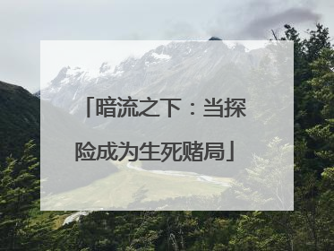暗流之下：当探险成为生死赌局