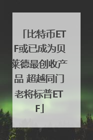 比特币ETF或已成为贝莱德最创收产品 超越同门老将标普ETF