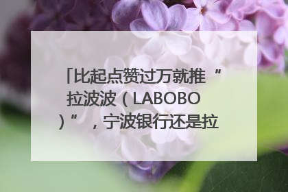 比起点赞过万就推“拉波波（LABOBO）”，宁波银行还是拉业绩吧｜财经辣评
