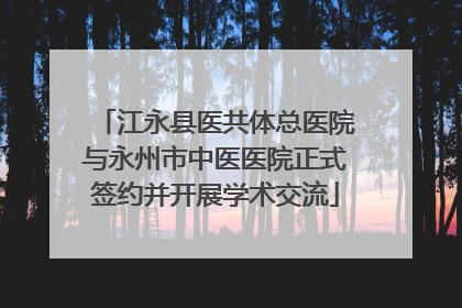 江永县医共体总医院与永州市中医医院正式签约并开展学术交流