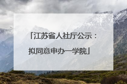 江苏省人社厅公示：拟同意申办一学院