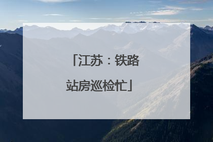 江苏：铁路站房巡检忙