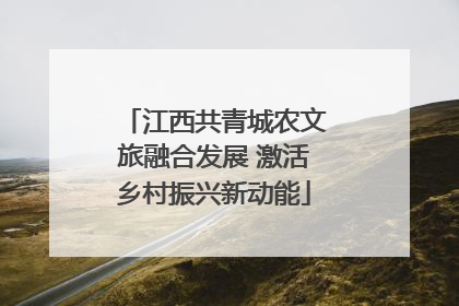江西共青城农文旅融合发展 激活乡村振兴新动能