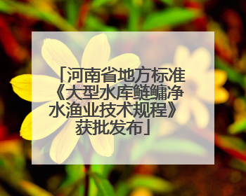 河南省地方标准《大型水库鲢鳙净水渔业技术规程》获批发布