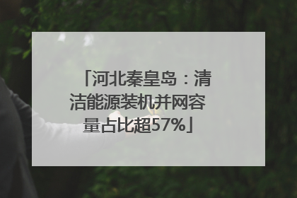 河北秦皇岛：清洁能源装机并网容量占比超57%