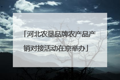 河北农垦品牌农产品产销对接活动在京举办