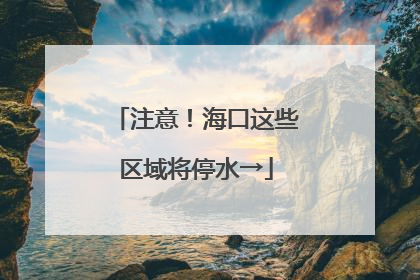 注意！海口这些区域将停水→