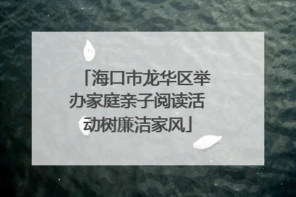 海口市龙华区举办家庭亲子阅读活动树廉洁家风