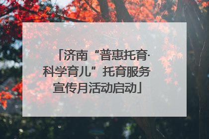 济南“普惠托育·科学育儿”托育服务宣传月活动启动