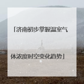 济南初步掌握温室气体浓度时空变化趋势