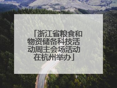 浙江省粮食和物资储备科技活动周主会场活动在杭州举办