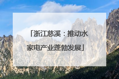 浙江慈溪：推动水家电产业蓬勃发展