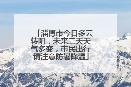 淄博市今日多云转阴，未来三天天气多变，市民出行请注意防暑降温