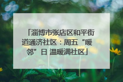 淄博市张店区和平街道通济社区：周五“暖邻”日 温暖满社区